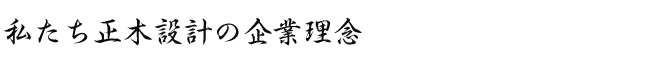 私たち正木設計の企業理念です。